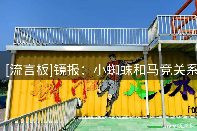 [流言板]镜报：小蜘蛛&马竞关系恶化始于对阿森纳，打封闭影响世界杯